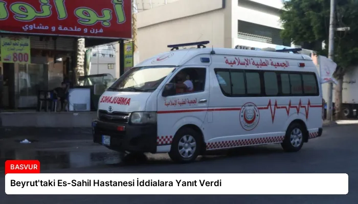 Beyrut’taki Es-Sahil Hastanesi İddialara Yanıt Verdi
