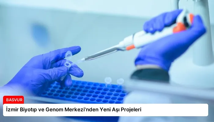 İzmir Biyotıp ve Genom Merkezi’nden Yeni Aşı Projeleri