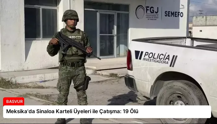 Meksika’da Sinaloa Karteli Üyeleri ile Çatışma: 19 Ölü