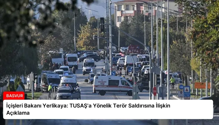İçişleri Bakanı Yerlikaya: TUSAŞ’a Yönelik Terör Saldırısına İlişkin Açıklama