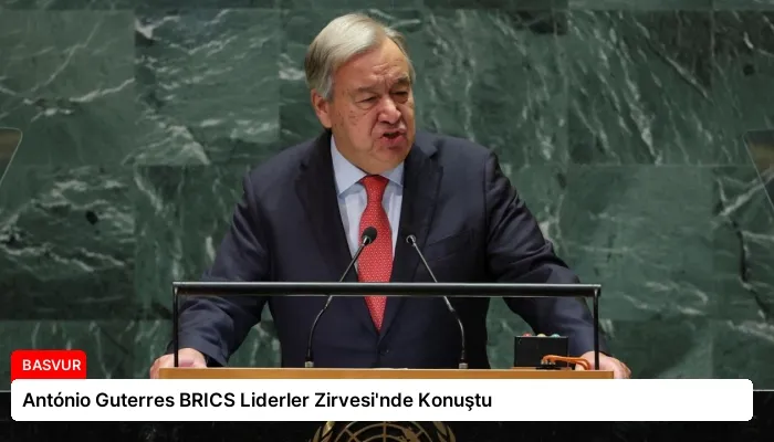 António Guterres BRICS Liderler Zirvesi’nde Konuştu