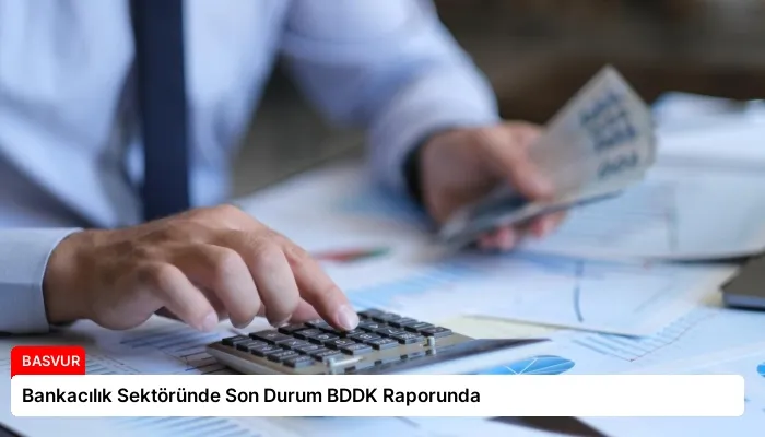 Bankacılık Sektöründe Son Durum BDDK Raporunda