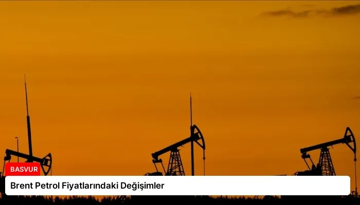 Brent Petrol Fiyatlarındaki Değişimler