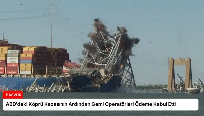 ABD’deki Köprü Kazasının Ardından Gemi Operatörleri Ödeme Kabul Etti