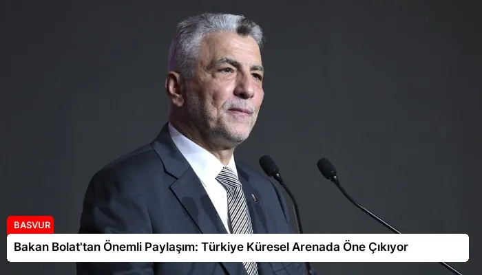 Bakan Bolat’tan Önemli Paylaşım: Türkiye Küresel Arenada Öne Çıkıyor