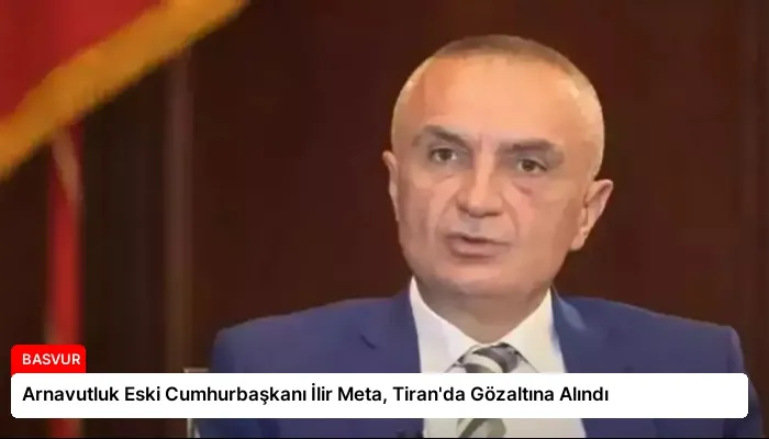Arnavutluk Eski Cumhurbaşkanı İlir Meta, Tiran’da Gözaltına Alındı