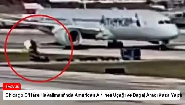 Chicago O’Hare Havalimanı’nda American Airlines Uçağı ve Bagaj Aracı Kaza Yaptı