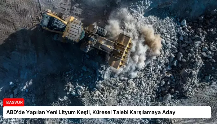ABD’de Yapılan Yeni Lityum Keşfi, Küresel Talebi Karşılamaya Aday