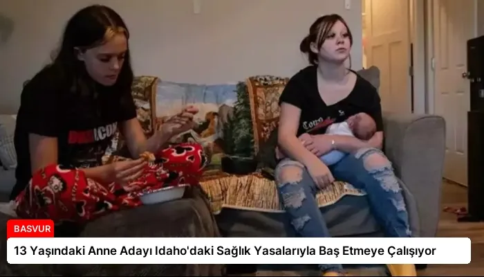 13 Yaşındaki Anne Adayı Idaho’daki Sağlık Yasalarıyla Baş Etmeye Çalışıyor