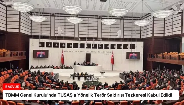 TBMM Genel Kurulu’nda TUSAŞ’a Yönelik Terör Saldırısı Tezkeresi Kabul Edildi
