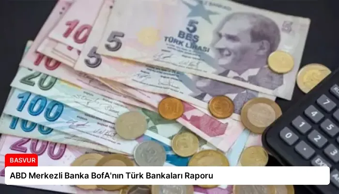 ABD Merkezli Banka BofA’nın Türk Bankaları Raporu