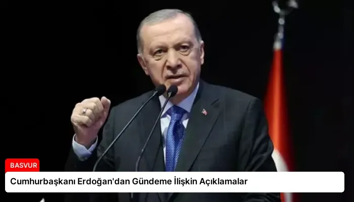 Cumhurbaşkanı Erdoğan’dan Gündeme İlişkin Açıklamalar