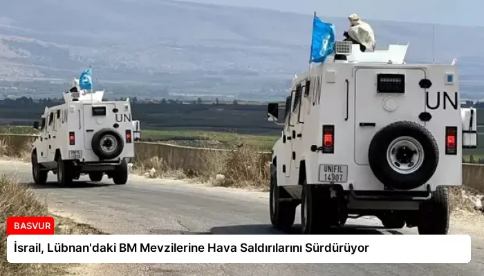 İsrail, Lübnan’daki BM Mevzilerine Hava Saldırılarını Sürdürüyor