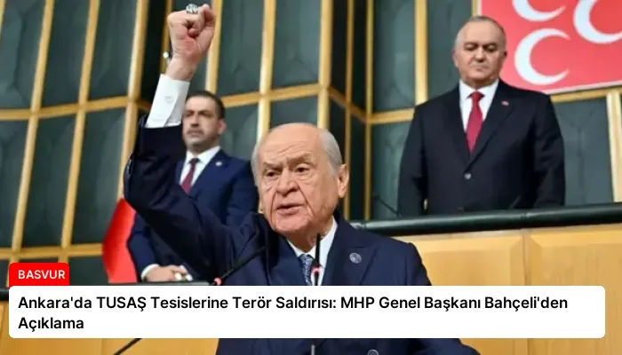 Ankara’da TUSAŞ Tesislerine Terör Saldırısı: MHP Genel Başkanı Bahçeli’den Açıklama
