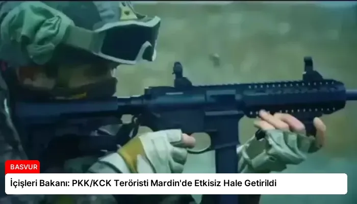 İçişleri Bakanı: PKK/KCK Teröristi Mardin’de Etkisiz Hale Getirildi