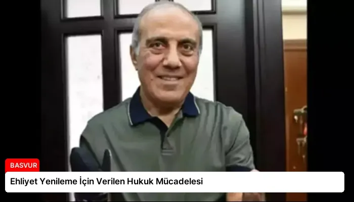 Ehliyet Yenileme İçin Verilen Hukuk Mücadelesi