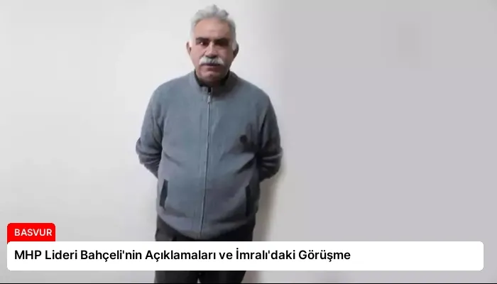 MHP Lideri Bahçeli’nin Açıklamaları ve İmralı’daki Görüşme