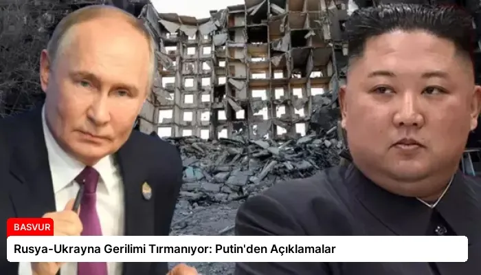 Rusya-Ukrayna Gerilimi Tırmanıyor: Putin’den Açıklamalar