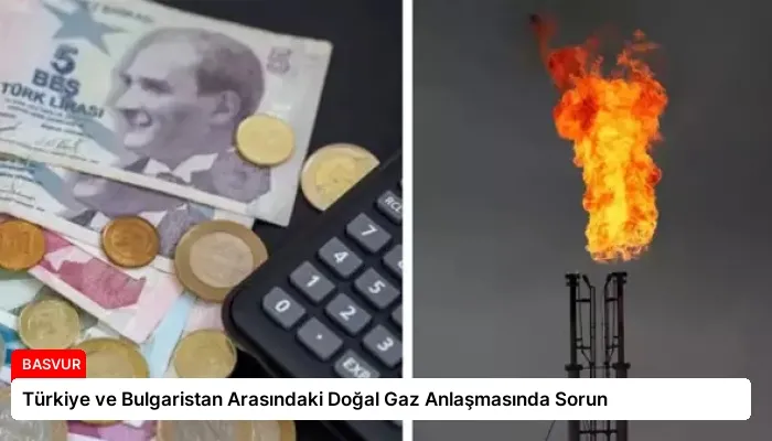 Türkiye ve Bulgaristan Arasındaki Doğal Gaz Anlaşmasında Sorun