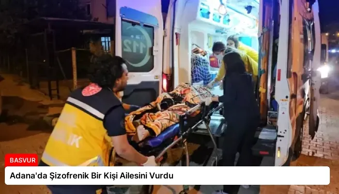 Adana’da Şizofrenik Bir Kişi Ailesini Vurdu