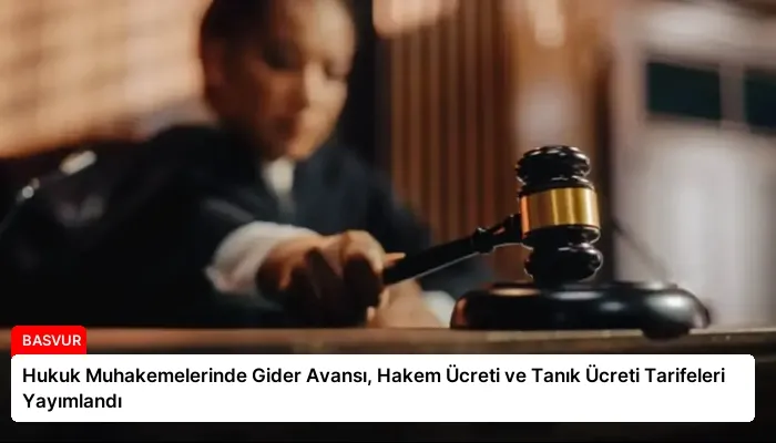 Hukuk Muhakemelerinde Gider Avansı, Hakem Ücreti ve Tanık Ücreti Tarifeleri Yayımlandı