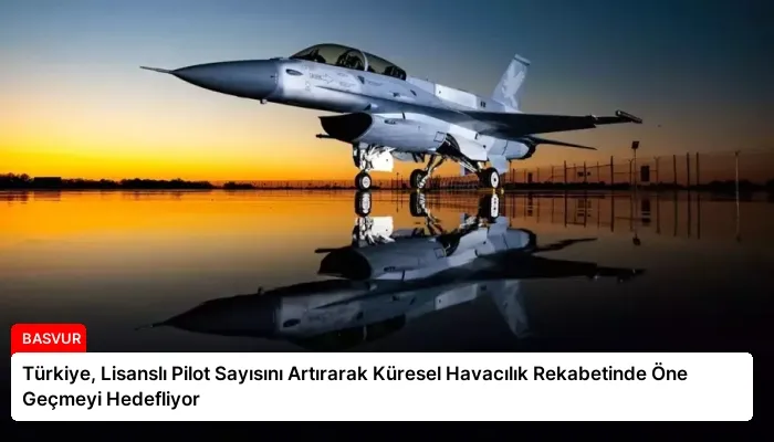 Türkiye, Lisanslı Pilot Sayısını Artırarak Küresel Havacılık Rekabetinde Öne Geçmeyi Hedefliyor