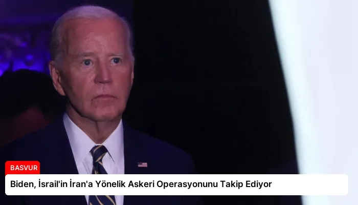 Biden, İsrail’in İran’a Yönelik Askeri Operasyonunu Takip Ediyor