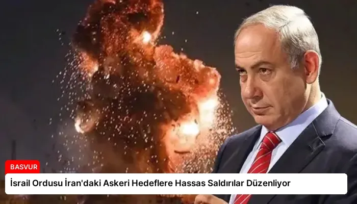 İsrail Ordusu İran’daki Askeri Hedeflere Hassas Saldırılar Düzenliyor