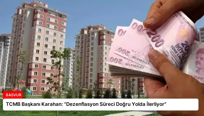 TCMB Başkanı Karahan: “Dezenflasyon Süreci Doğru Yolda İlerliyor”