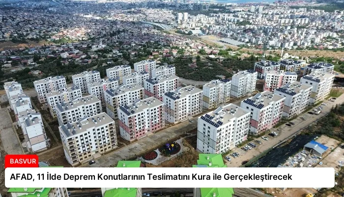 AFAD, 11 İlde Deprem Konutlarının Teslimatını Kura ile Gerçekleştirecek