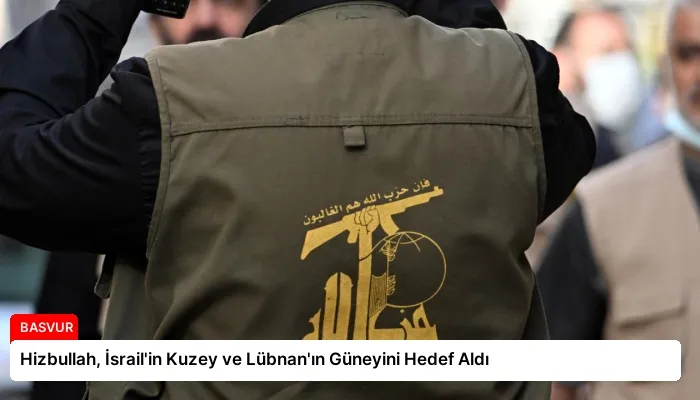 Hizbullah, İsrail’in Kuzey ve Lübnan’ın Güneyini Hedef Aldı