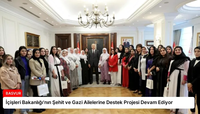 İçişleri Bakanlığı’nın Şehit ve Gazi Ailelerine Destek Projesi Devam Ediyor