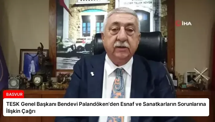 TESK Genel Başkanı Bendevi Palandöken’den Esnaf ve Sanatkarların Sorunlarına İlişkin Çağrı