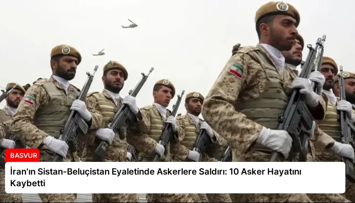 İran’ın Sistan-Beluçistan Eyaletinde Askerlere Saldırı: 10 Asker Hayatını Kaybetti