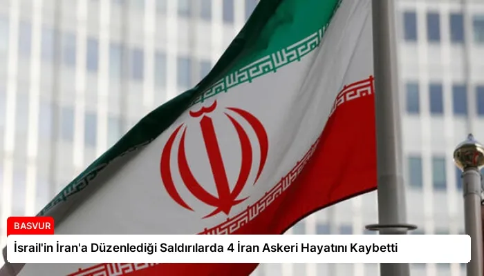 İsrail’in İran’a Düzenlediği Saldırılarda 4 İran Askeri Hayatını Kaybetti