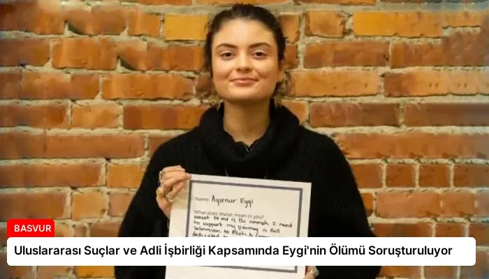 Uluslararası Suçlar ve Adli İşbirliği Kapsamında Eygi’nin Ölümü Soruşturuluyor