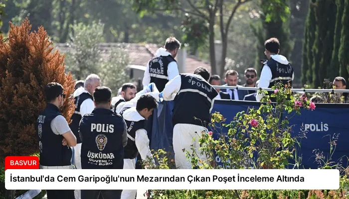 İstanbul’da Cem Garipoğlu’nun Mezarından Çıkan Poşet İnceleme Altında
