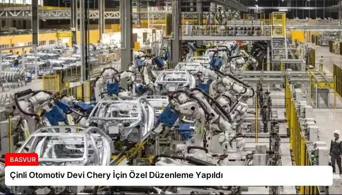 Çinli Otomotiv Devi Chery İçin Özel Düzenleme Yapıldı