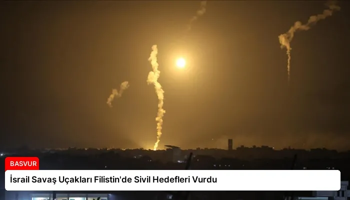İsrail Savaş Uçakları Filistin’de Sivil Hedefleri Vurdu