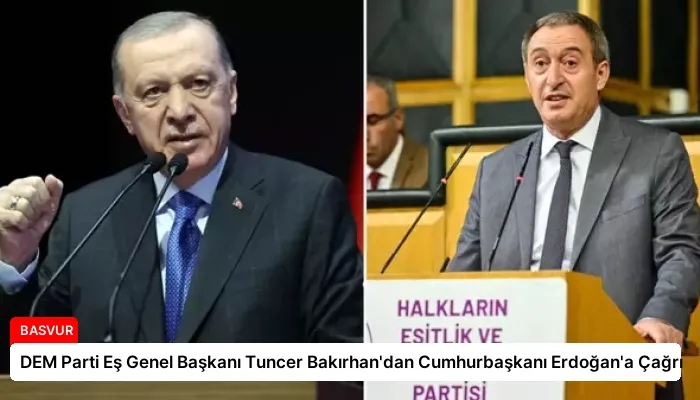 DEM Parti Eş Genel Başkanı Tuncer Bakırhan’dan Cumhurbaşkanı Erdoğan’a Çağrı