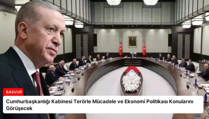 Cumhurbaşkanlığı Kabinesi Terörle Mücadele ve Ekonomi Politikası Konularını Görüşecek
