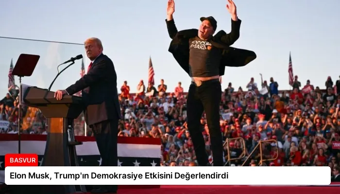 Elon Musk, Trump’ın Demokrasiye Etkisini Değerlendirdi