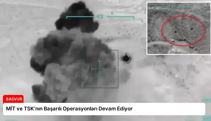 MİT ve TSK’nın Başarılı Operasyonları Devam Ediyor