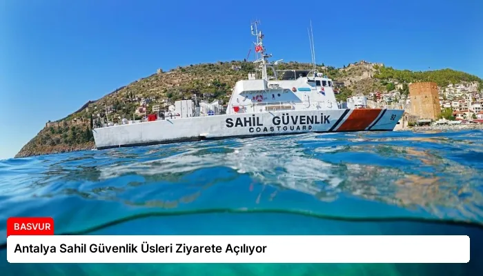 Antalya Sahil Güvenlik Üsleri Ziyarete Açılıyor
