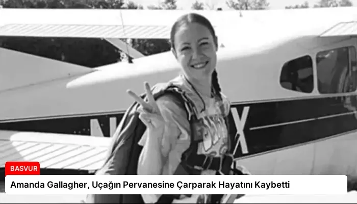 Amanda Gallagher, Uçağın Pervanesine Çarparak Hayatını Kaybetti