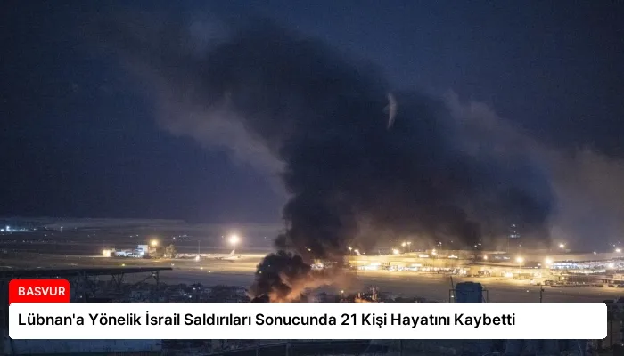Lübnan’a Yönelik İsrail Saldırıları Sonucunda 21 Kişi Hayatını Kaybetti