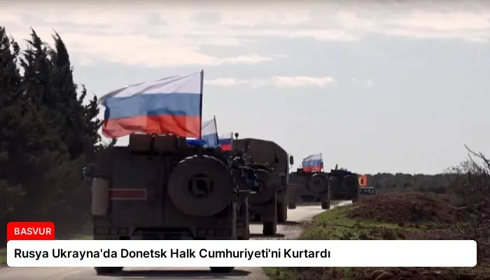 Rusya Ukrayna’da Donetsk Halk Cumhuriyeti’ni Kurtardı