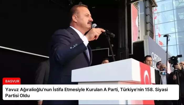 Yavuz Ağıralioğlu’nun İstifa Etmesiyle Kurulan A Parti, Türkiye’nin 158. Siyasi Partisi Oldu