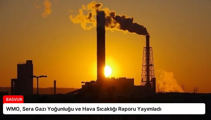 WMO, Sera Gazı Yoğunluğu ve Hava Sıcaklığı Raporu Yayımladı