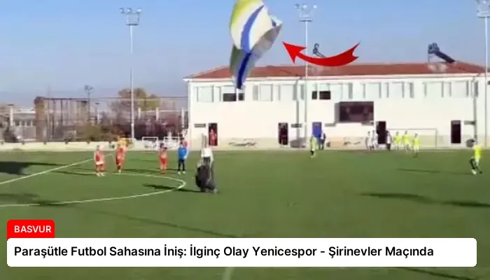 Paraşütle Futbol Sahasına İniş: İlginç Olay Yenicespor – Şirinevler Maçında